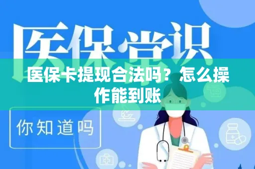 医保卡提现合法吗？怎么操作能到账